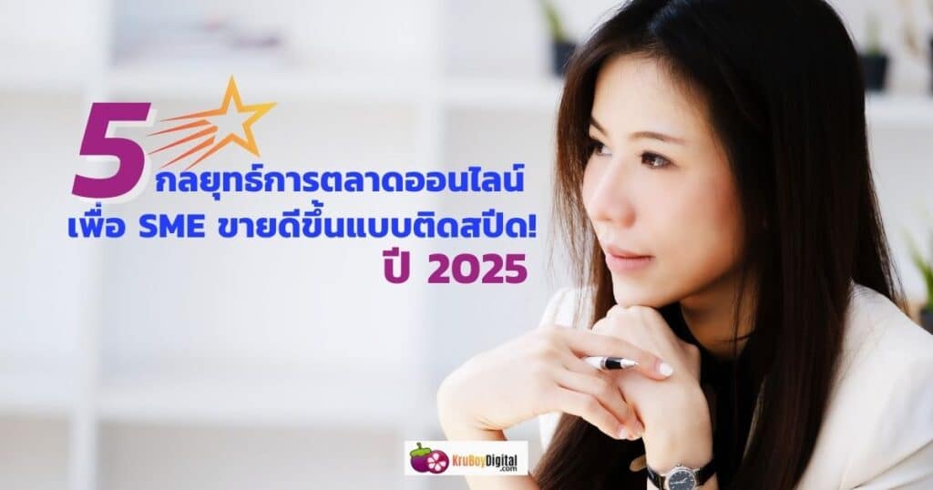 5 กลยุทธ์การตลาดออนไลน์ ที่ทำให้ SME ขายดีขึ้นแบบติดสปีด! ปี 2025